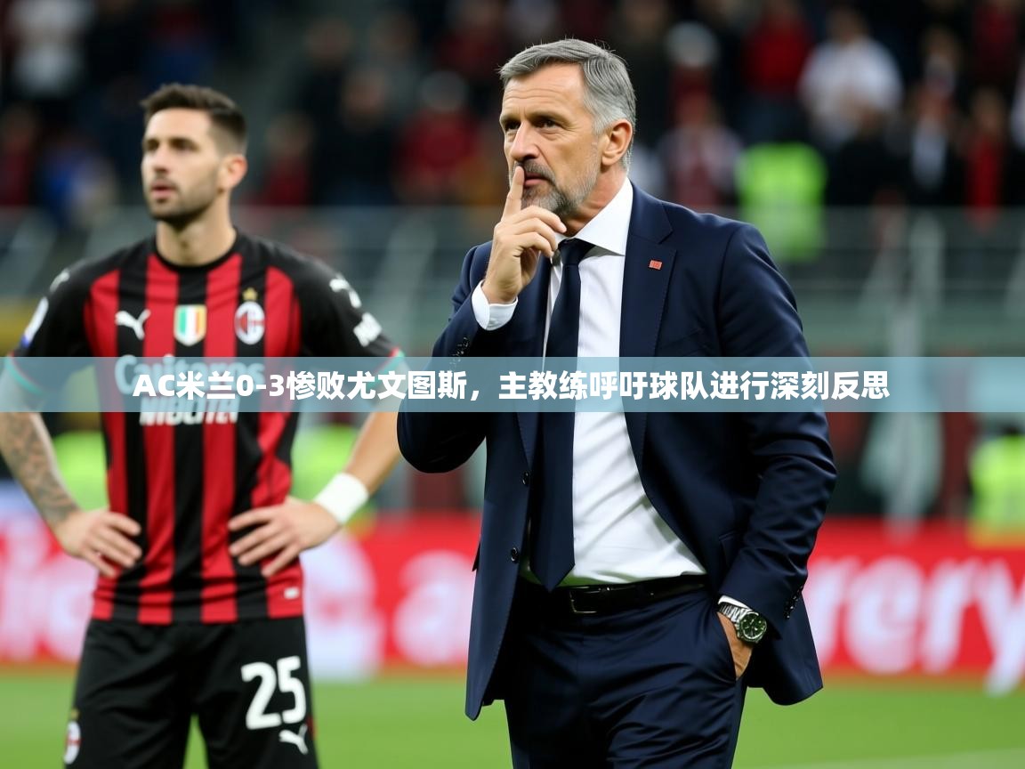 2025爱游戏体育appAC米兰0-3惨败尤文图斯,主教练呼吁球队进行深刻反思  第4张