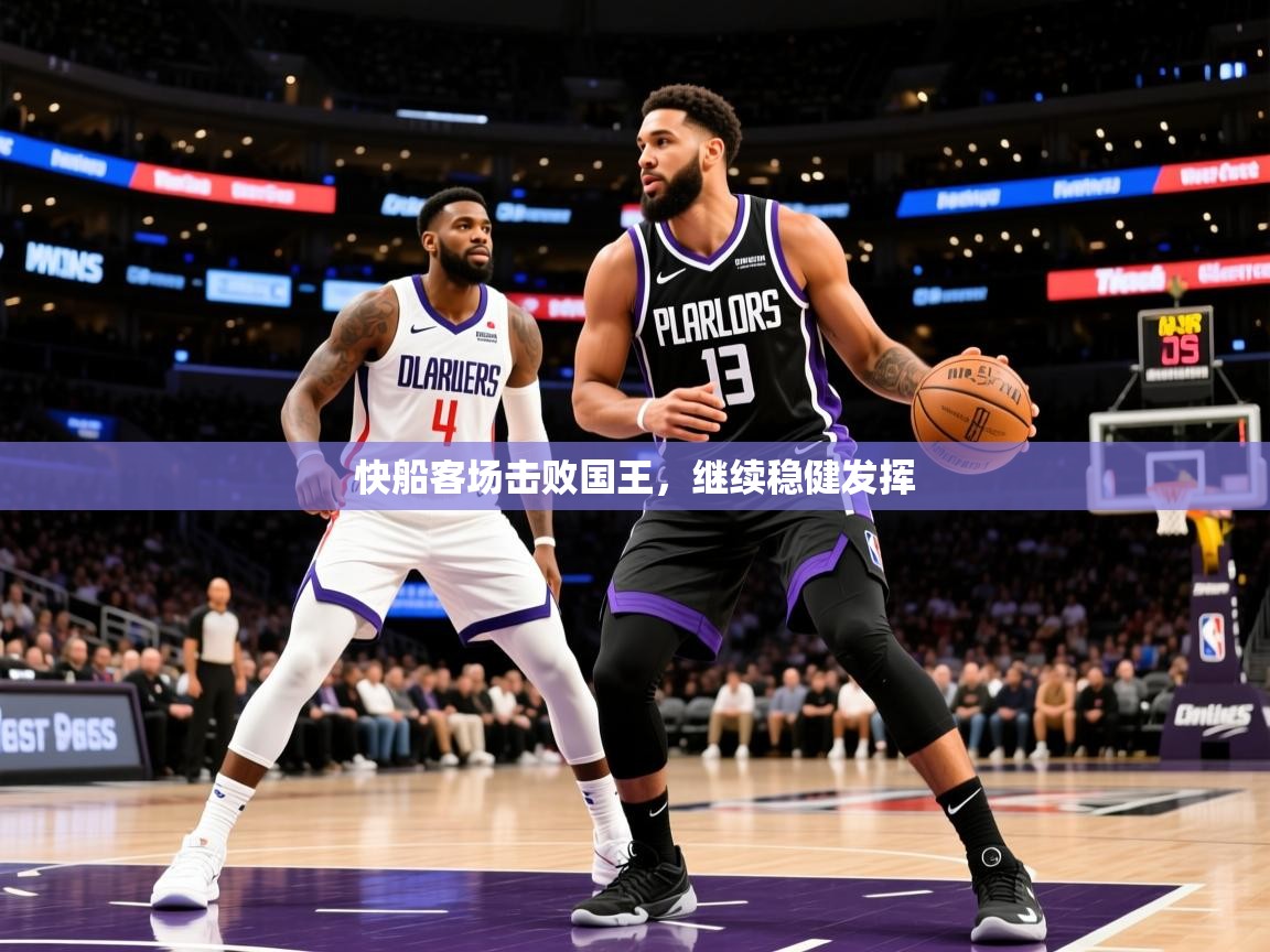 2026爱游戏ayx体育app官网入口快船客场击败国王，继续稳健发挥  第2张