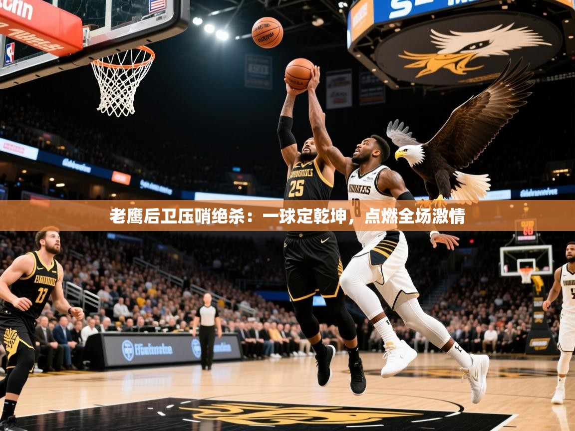 2026爱游戏体育app入口老鹰后卫压哨绝杀：一球定乾坤，点燃全场激情  第4张