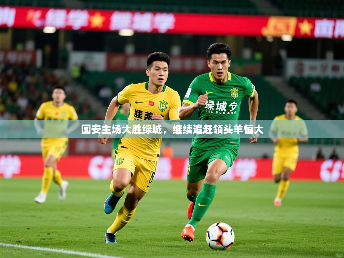 2026爱游戏体育官方app官网国安主场大胜绿城,继续追赶领头羊恒大 第2张